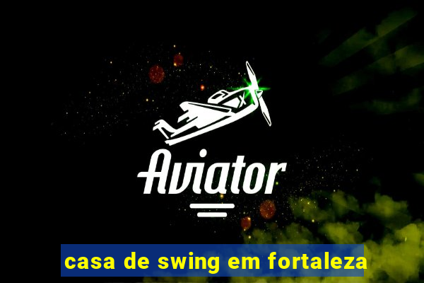 casa de swing em fortaleza